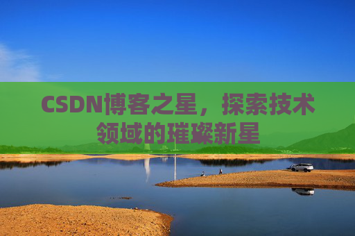CSDN博客之星，探索技术领域的璀璨新星